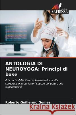 Antologia Di Neuroyoga: Principi di base Roberto Guillermo Gomes 9786205713051 Edizioni Sapienza