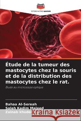 ?tude de la tumeur des mastocytes chez la souris et de la distribution des mastocytes chez le rat. Bahaa Al-Sereah Saleh Kadi Zainab Khudeir 9786205713587 Editions Notre Savoir