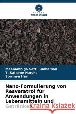 Nano-Formulierung von Resveratrol f?r Anwendungen in Lebensmitteln und Getr?nken. Meenambiga Setti Sudharsan T. Sai Sree Harsha Sowmya Hari 9786205713730 Verlag Unser Wissen