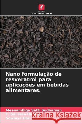 Nano formula??o de resveratrol para aplica??es em bebidas alimentares. Meenambiga Setti Sudharsan T. Sai Sree Harsha Sowmya Hari 9786205713778 Edicoes Nosso Conhecimento