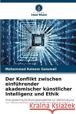 Der Konflikt zwischen einf?hrender akademischer k?nstlicher Intelligenz und Ethik Mohammad Kaleem Galamali 9786205713792 Verlag Unser Wissen