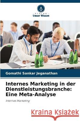 Internes Marketing in der Dienstleistungsbranche: Eine Meta-Analyse Gomathi Sankar Jeganathan 9786205714805 Verlag Unser Wissen