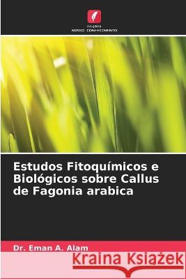 Estudos Fitoqu?micos e Biol?gicos sobre Callus de Fagonia arabica Eman A. Alam 9786205714973