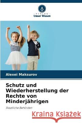 Schutz und Wiederherstellung der Rechte von Minderj?hrigen Alexei Maksurov 9786205715239 Verlag Unser Wissen