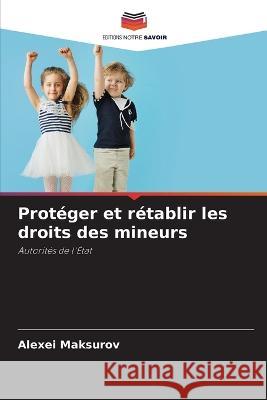 Prot?ger et r?tablir les droits des mineurs Alexei Maksurov 9786205715260 Editions Notre Savoir