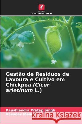 Gest?o de Res?duos de Lavoura e Cultivo em Chickpea (Cicer arietinum L.) Kaushlendra Pratap Singh Vasudev Meena 9786205715451