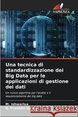 Una tecnica di standardizzazione dei Big Data per le applicazioni di gestione dei dati M. Ishwariya R. Franklin Issac 9786205715567