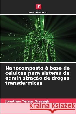 Nanocomposto ? base de celulose para sistema de administra??o de drogas transd?rmicas Jonathan Tersur Orasugh 9786205715802 Edicoes Nosso Conhecimento