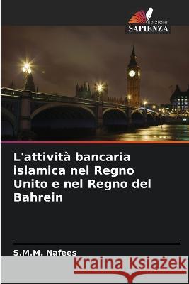 L\'attivit? bancaria islamica nel Regno Unito e nel Regno del Bahrein S. M. M. Nafees 9786205716151