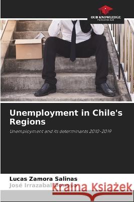 Unemployment in Chile\'s Regions Lucas Zamor Jos? Irrazaba 9786205717165