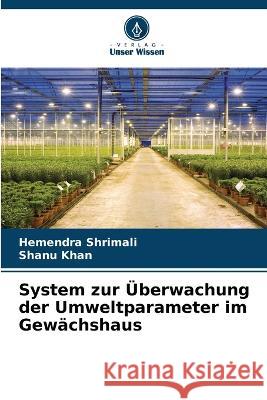 System zur ?berwachung der Umweltparameter im Gew?chshaus Hemendra Shrimali Shanu Khan 9786205717783