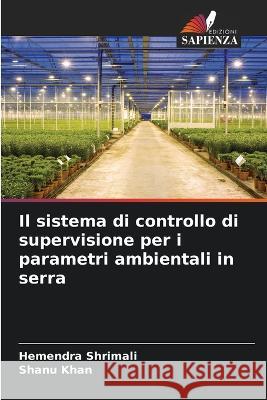 Il sistema di controllo di supervisione per i parametri ambientali in serra Hemendra Shrimali Shanu Khan 9786205717837