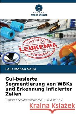 Gui-basierte Segmentierung von WBKs und Erkennung infizierter Zellen Lalit Mohan Saini 9786205718278