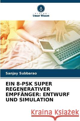 Ein 8-Psk Super Regenerativer Empf?nger: Entwurf Und Simulation Sanjay Subbarao 9786205718339