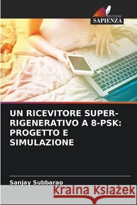 Un Ricevitore Super-Rigenerativo a 8-Psk: Progetto E Simulazione Sanjay Subbarao 9786205718353