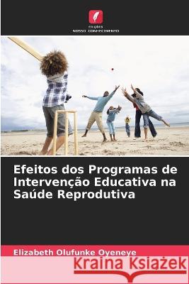 Efeitos dos Programas de Interven??o Educativa na Sa?de Reprodutiva Elizabeth Olufunke Oyeneye 9786205719282