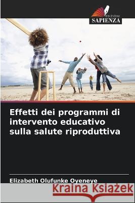 Effetti dei programmi di intervento educativo sulla salute riproduttiva Elizabeth Olufunke Oyeneye 9786205719299