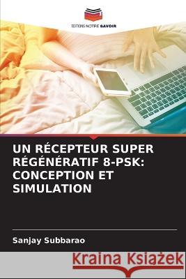 Un R?cepteur Super R?g?n?ratif 8-Psk: Conception Et Simulation Sanjay Subbarao 9786205719626