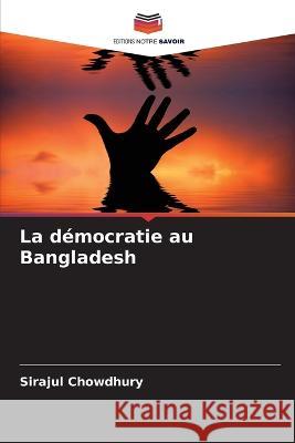 La d?mocratie au Bangladesh Sirajul Chowdhury 9786205719824 Editions Notre Savoir