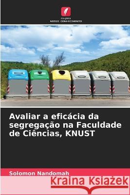 Avaliar a efic?cia da segrega??o na Faculdade de Ci?ncias, KNUST Solomon Nandomah 9786205720127