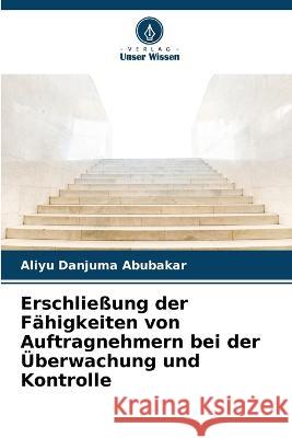 Erschlie?ung der F?higkeiten von Auftragnehmern bei der ?berwachung und Kontrolle Aliyu Danjuma Abubakar 9786205721131