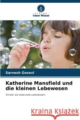 Katherine Mansfield und die kleinen Lebewesen Sarvesh Gosavi 9786205721506