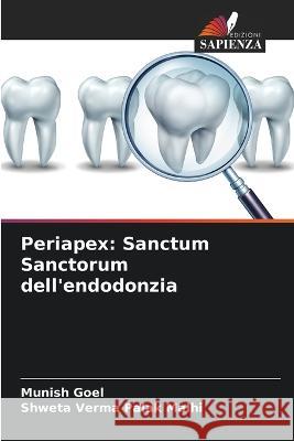 Periapex: Sanctum Sanctorum dell\'endodonzia Munish Goel Shweta Verma Pala 9786205721704 Edizioni Sapienza