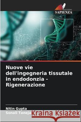 Nuove vie dell\'ingegneria tissutale in endodonzia - Rigenerazione Nitin Gupta Sonali Taneja 9786205721759 Edizioni Sapienza