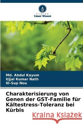 Charakterisierung von Genen der GST-Familie f?r K?ltestress-Toleranz bei K?rbis MD Abdul Kayum Ujjal Kumar Nath Ill-Sup Nou 9786205722817