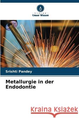 Metallurgie in der Endodontie Srishti Pandey 9786205723043