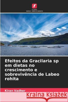 Efeitos da Gracilaria sp em dietas no crescimento e sobreviv?ncia de Labeo rohita Kiran Vadher 9786205723586