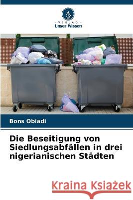 Die Beseitigung von Siedlungsabf?llen in drei nigerianischen St?dten Bons Obiadi 9786205724026 Verlag Unser Wissen