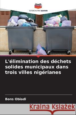 L\'?limination des d?chets solides municipaux dans trois villes nig?rianes Bons Obiadi 9786205724033 Editions Notre Savoir