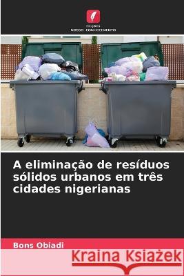 A elimina??o de res?duos s?lidos urbanos em tr?s cidades nigerianas Bons Obiadi 9786205724064 Edicoes Nosso Conhecimento