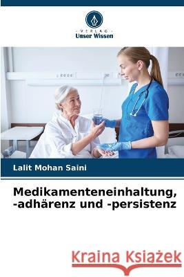 Medikamenteneinhaltung, -adh?renz und -persistenz Lalit Mohan Saini 9786205724088