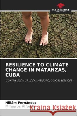 Resilience to Climate Change in Matanzas, Cuba Niliam Fernandez Milagros Alfonso  9786205724279