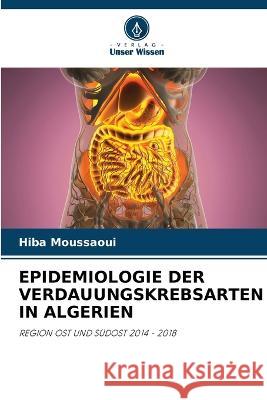 Epidemiologie Der Verdauungskrebsarten in Algerien Hiba Moussaoui 9786205724330