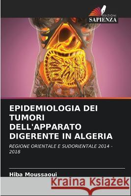 Epidemiologia Dei Tumori Dell\'apparato Digerente in Algeria Hiba Moussaoui 9786205724378