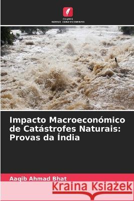 Impacto Macroecon?mico de Cat?strofes Naturais: Provas da ?ndia Aaqib Ahmad Bhat 9786205724774 Edicoes Nosso Conhecimento