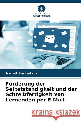 F?rderung der Selbstst?ndigkeit und der Schreibfertigkeit von Lernenden per E-Mail Ismail Baniadam 9786205724989