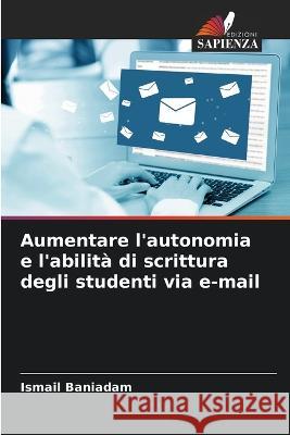 Aumentare l\'autonomia e l\'abilit? di scrittura degli studenti via e-mail Ismail Baniadam 9786205725016