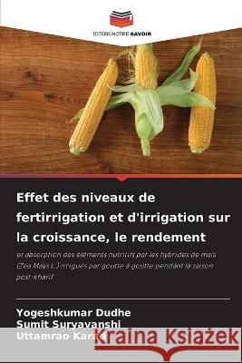 Effet des niveaux de fertirrigation et d\'irrigation sur la croissance, le rendement Yogeshkumar Dudhe Sumit Suryavanshi Uttamrao Karad 9786205725061