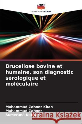 Brucellose bovine et humaine, son diagnostic s?rologique et mol?culaire Muhammad Zahoo Muhammad Zahoor Sumerana Kausar 9786205725221