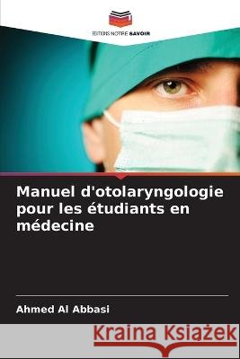 Manuel d'otolaryngologie pour les ?tudiants en m?decine Ahmed A 9786205725276 Editions Notre Savoir
