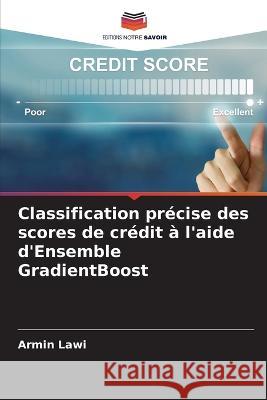 Classification pr?cise des scores de cr?dit ? l\'aide d\'Ensemble GradientBoost Armin Lawi 9786205726495