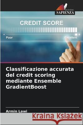 Classificazione accurata del credit scoring mediante Ensemble GradientBoost Armin Lawi 9786205726501