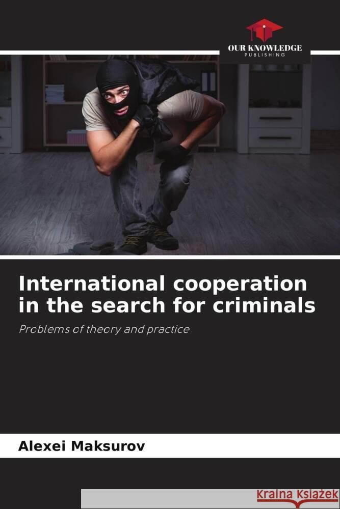 International cooperation in the search for criminals Maksurov, Alexei 9786205726730 Our Knowledge Publishing