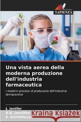 Una vista aerea della moderna produzione dell\'industria farmaceutica J. Jenifer B. K. Jeevitha E. Karthikeyan 9786205726983