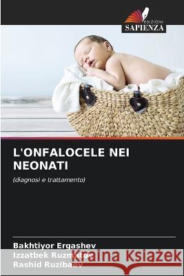 L\'Onfalocele Nei Neonati Bakhtiyor Ergashev Izzatbek Ruzmatov Rashid Ruzibaev 9786205727836