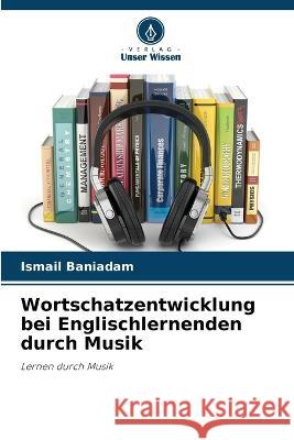 Wortschatzentwicklung bei Englischlernenden durch Musik Ismail Baniadam 9786205728246